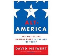 Alt-America: The Rise of the Radical Right in the Age of Trump