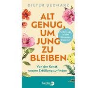 Alt genug, um jung zu bleiben Von der Kunst, unsere Erfüllung zu finden | Wie führende Expert:innen das Alter neu denken - Dieter Bednarz - eBook Berlin Verlag - ebook (ePub) - Livre