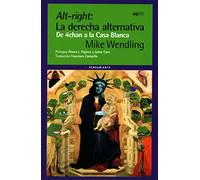 Alt-right: La derecha alternativa: De 4chan a la Casa Blanca