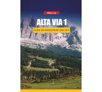 ALTA VIA 1 GUIDE DE RANDONNÉE 2026-2027: Analyses des étapes, réservations de rifugios, conseils pour la saison intermédiaire, sentiers cachés et ... pour les randonneurs alpins indépendants