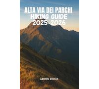 ALTA VIA DEI PARCHI HIKING GUIDE 2025-2026: A Complete Step-by-Step Trekking Companion Through Italy’s Wild Apennine Parks