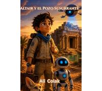 Altair y el Pozo Susurrante (Libro 9 de la serie Las aventuras de Altair): Una aventura científica sobre el agua oculta, la ingeniería antigua y los secretos del desierto