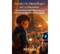 Altair y El Protocolo de la Pirámide (Libro 7 de la serie Las aventuras de Altair): Una aventura científica hacia los secretos ocultos del antiguo Egipto
