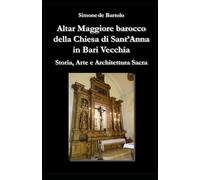 Altar Maggiore barocco della Chiesa di Sant'Anna in Bari Vecchia: Storia, Arte e Architettura Sacra