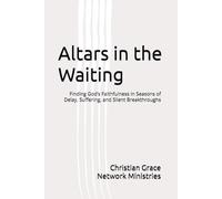 Altars in the Waiting: Finding God’s Faithfulness in Seasons of Delay, Suffering, and Silent Breakthroughs