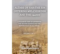 ALTARS OF YAH: THE SIN OFFERING MELCHISEDEK AND THE 144000: A NAZARITE VIEW OF OFFERINGS THE SECOND EXODUS AND THE RESTORATION OF ALL ISRAEL