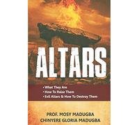 Altars: >What They Are >How to Destroy Evil Altars and Raise Godly Altars