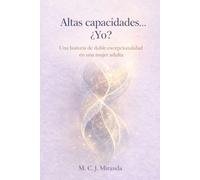 Altas Capacidades... ¿Yo?: La historia de doble excepcionalidad en una mujer adulta