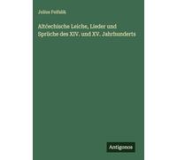 Altcechische Leiche, Lieder und Sprüche des XIV. und XV. Jahrhunderts