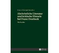 Altchristliche Literatur Und Kritische Historie Bei Franz Overbeck
