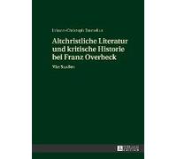 Altchristliche Literatur Und Kritische Historie Bei Franz Overbeck