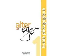Alter Ego + 1 - Guide pédagogique (A1) Annie Berthet (Auteur), Emmanuelle Daill (Auteur), Catherine Hugot (Auteur), Véronique M Kizirian (Auteur), Monique Waendendries (Auteur)