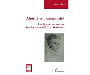 Altérité et monstruosité Les figures hors normes dans les contes d'E. T. A. Hoffmann - Aline Le Berre - L'harmattan - broché - Essai