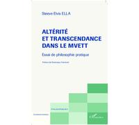 Altérité et transcendance dans le Mvett Essai de philosophie pratique - Elvis Steeve Ella - L'harmattan - broché - Essai