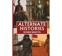 Alternate Histories: 50 Wild What Ifs