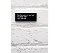 Alternative Art New York, 1965, 1985: A Cultural Politics Book for the Social Text Collective