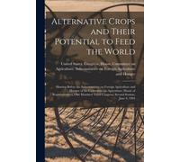 Alternative Crops And Their Potential To Feed The World: Hearing Before The Subcommittee On Foreign Agriculture And Hunger Of The Committee On Agricul