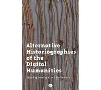 Alternative Historiographies of the Digital Humanities - Adeline Koh - Amazon Digital Services LLC KDP - Livre en Anglais Adeline KohAdeline Koh (Auteur)