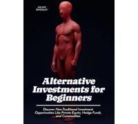 Alternative Investments for Beginners: Discover Non-Traditional Investment Opportunities Like Private Equity, Hedge Funds, and Commodities