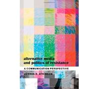 Alternative Media and Politics of Resistance: A Communication Perspective (Frontiers in Political Communication) by Joshua D. Atkinson (2009-12-04)