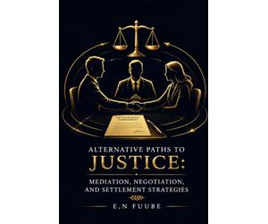 ALTERNATIVE PATHS TO JUSTICE: MEDIATION, NEGOTIATION, AND SETTLEMENT STRATEGIES