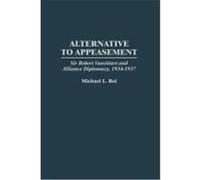 Alternative to Appeasement: Sir Robert Vansittart and Alliance Diplomacy, 1934-1937 Roi, Michael L. (Auteur)