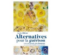 Alternatives pour la guérison - Vers un monde plus heureux Aurélie Olivier (Auteur)