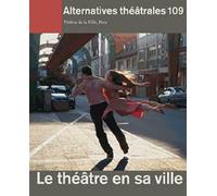 Alternatives Theatrales N 109 / Le Theatre En Sa Ville