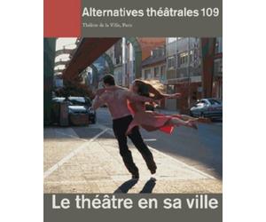 Alternatives Théâtrales N°109 / Le Théâtre En Sa Ville