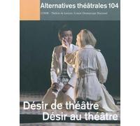 Alternatives Theatrales T.104 - Désir De Théâtre, Désir Au Théâtre