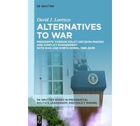 Alternatives to War: Presidents’ Foreign Policy Decision-Making and Conflict Management with Iraq and North Korea, 1989-2009