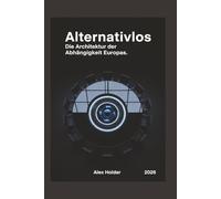 Alternativlos: Die Architektur der Abhängigkeit Europas.