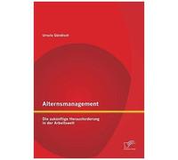 Alternsmanagement: Die Zukünftige Herausforderung In Der Arbeitswelt