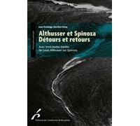 ALTHUSSER ET SPINOZA. DETOURS ET RETOURS: AVEC TROIS TEXTES INEDITS DE LOUIS ALTHUSSER SUR SPINOZA