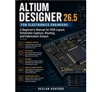 ALTIUM DESIGNER 26.5 FOR ELECTRONICS ENGINEERS: A Beginner's Manual for PCB Layout ,Schematic Capture, Routing, and Fabrication Outputs
