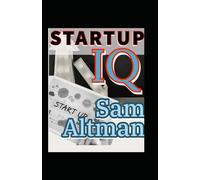 Altman Startup Iq Playbook: The Sam Altman Start-Up Magic, Insights, Secret, Strategies, Innovation And Growth, New Owner Manual For Successful Business And Entrepreneur