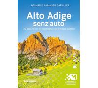 Alto Adige senz'auto. 40 escursioni in montagna con i mezzi pubblici. Ediz. integrale