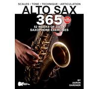 Alto Sax 365: 52 Weeks of Daily Saxophone Exercises for Intermediate and Advanced Saxophonists