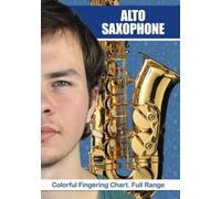 Alto Saxophone: Colorful Fingering Chart. Full Range (Fingering Charts For Brass & Woodwind Instruments)