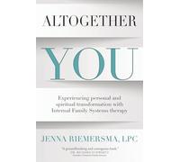 Altogether You: Experiencing personal and spiritual transformation with Internal Family Systems therapy