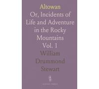 Altowan: Or, Incidents of Life and Adventure in the Rocky Mountains