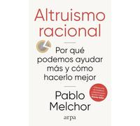 Altruismo racional: Por qué podemos ayudar más y cómo hacerlo mejor