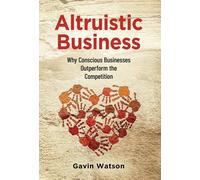 Altruistic Business: Why Conscious Businesses Outperform The Competition