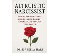 Altruistic Narcissist: How to Recognize the Manipulation Behind Kindness and Reclaim Your Power