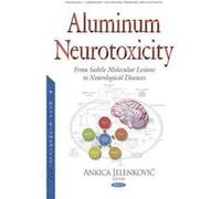 Aluminum Neurotoxicity: From Subtle Molecular Lesions to Neurological Diseases (Neurology-Laboratory and Clinical Research Developments) - [Version Originale] Inconnu (Auteur)