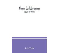 Alumni Cantabrigienses; A Biographical List Of All Known Students, Graduates And Holders Of Office At The University Of Cambridge, From The Earliest Times To 1900 (Volume Vi) (Part Ii)