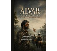 ÁLVAR NÚÑEZ CABEZA DE VACA: El viaje que cambió dos Mundos