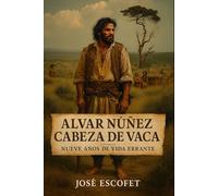 Alvar Nuñez Cabeza de Vaca: Nueve años de vida errante