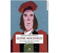 Alvise Mocenigo - Un notable vénitien au début d Philippe Braunstein (Auteur)