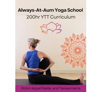 Always-At-Aum Yoga School 200hr YTT: A curriculum for facilitating greater freedom through deeper awareness